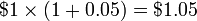 \ $ 1 \ times (1 + 0,05) = \ $ 1,05
