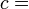 c =