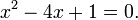 x ^ 2 - 4 x + 1 = 0. \