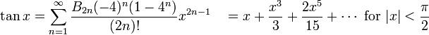 \ Tan x = \ sum ^ {\ infin} _ {n = 1} \ frac {B_ {2n} (-4) ^ n (1-4 ^ n)} {(2n)!} X ^ {2n-1 } \ quad = x + \ frac {x ^ 3} {3} + \ frac {2 x ^ 5} {15} + \ cdots \ mbox {for} | x | <\ frac {\ pi} {2} \ !