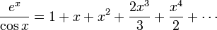 \ frac {e ^ x} {\ cos x} = 1 + x + x ^ 2 + {2x ^ 3 \ plus de 3} + {x ^ 4 \ over 2} + \ cdots \!