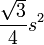 \ Frac {\ sqrt {3}} {4} s ^ 2 \, \!