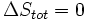\ Delta S_ {tot} = 0 \,