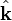 \ Hat {\ mathbf {k}}