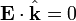 \ Mathbf {E} \ cdot \ hat {\ mathbf {k}} = 0
