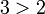 3> 2
