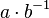 a \ cdot b ^ {- 1}