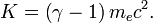 K = \ left (\ gamma - 1 \ right) m_e c ^ 2.
