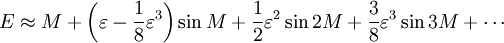 E \ aprox M + \ left (\ varepsilon- \ frac18 \ varepsilon ^ 3 \ right) \ pecado M + \ frac12 \ varepsilon ^ 2 \ sin 2M + \ frac38 \ varepsilon ^ 3 \ pecado 3M + \ cdots