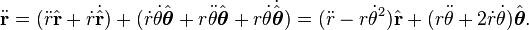 \ Ddot \ mathbf {r} = (\ ddot r \ hat {\ mathbf {r}} + \ dot r \ dot \ hat {\ mathbf {r}}) + (\ dot r \ dot \ theta \ hat {\ boldsymbol \ theta} + r \ ddot \ theta \ hat {\ boldsymbol \ theta} + r \ dot \ theta \ dot \ hat {\ boldsymbol \ theta}) = (\ ddot r - r \ dot \ theta ^ 2) \ hat {\ mathbf {r}} + (r \ ddot \ theta + 2 \ dot r \ dot \ theta) \ hat {\ boldsymbol \ theta}.