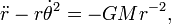 \ Ddot r - r \ dot \ theta ^ 2 = -GMr ^ {- 2},