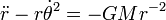 \ Ddot r - r \ dot \ theta ^ 2 = -GMr ^ {- 2}