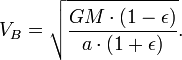 V_B = \ sqrt {\ frac {GM \ cdot (1- \ epsilon)} {a \ cdot (1+ \ epsilon)}}.