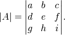 | A |. = \ Begin {vmatrix} a & b & c \\ d & e & f \\ g y h & i \ end {vmatrix} \,