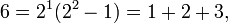 6 = 2 ^ 1 (2 ^ 2-1) = 1 + 2 + 3, \,