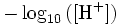 - \ Log_ {10} {([\ mbox {H} ^ +])}