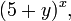 (5 + y) ^ x, \,
