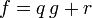 f = q \, g + r