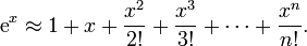 \ Textrm {e} ^ x \ aprox 1 + x + \ frac {x ^ 2} {2!} + \ Frac {x ^ 3} {3!} + \ Cdots + \ frac {x ^ n} {n! }.
