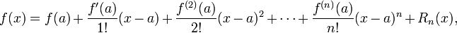 f (x) = f (a) + \ frac {f '(a)} {1!} (x - a) + \ frac {f ^ {(2)} (a)} {2!} (x - a) ^ 2 + \ cdots + \ frac {f ^ {(n)} (a)} {! n} (x - a) ^ n + R_n (x),