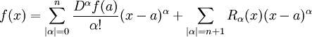 f (x) = \ sum_ {| \ alpha | = 0} ^ n \ frac {D ^ \ alpha f (a)} {\ alpha!} (xa) ^ \ alpha + \ sum_ {| \ alpha | = n + 1} R _ {\ alpha} (x) (xa) ^ \ alpha