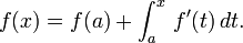 f (x) = f (a) + \ int_a ^ x \, f '(t) \, dt.