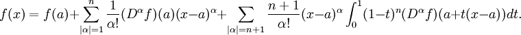 f (x) = f (a) + \ sum_ {| \ alpha | = 1} ^ n \ frac {1} {! \ alpha} (D ^ \ alpha f) (a) (xa) ^ \ alpha + \ sum_ {| \ alpha | = n + 1} \ frac {n + 1} {! \ alpha} (xa) ^ \ alpha \ int_0 ^ 1 (1-t) ^ n (D ^ \ alpha f) (a + t (xa)) dt.