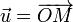 \ Vec {u} = \ overrightarrow {OM}
