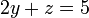 2y + z = 5 \,