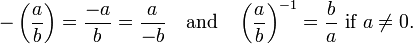 - \ Left (\ frac {a} {b} \ right) = \ frac {-a} {b} = \ frac {a} {- b} \ quad \ mbox {y} \ quad \ left (\ frac { a} {b} \ right) ^ {- 1} = \ frac {b} {a} \ mbox {si} a \ neq 0.