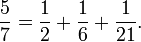\ Frac {5} {7} = \ frac {1} {2} + \ frac {1} {6} + \ frac {1} {21}.