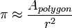 \ Pi \ aprox \ frac {A_ {polígono}} {r ^ 2} \!