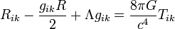 R_ {ik} - {g_ {ik} R \ over 2} + \ Lambda g_ {ik} = {8 \ pi G \ over c ^ 4} T_ {ik}