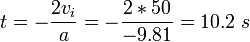 t = - \ frac {2v_i} {a} = - \ frac {2} {* 50 - 9,81} = 10,2 \ s