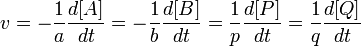 v = - \ frac {1} {a} \ frac {d [A]} {dt} = - \ frac {1} {b} \ frac {d [B]} {dt} = \ frac {1} { p} \ frac {d [P]} {dt} = \ frac {1} {q} \ frac {d [Q]} {dt}