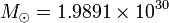M_ \ odot = 1,9891 \ times 10 ^ {30}