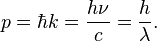 p = \ hbar k = \ frac {h \ nu} {c} = \ frac {h} {\ lambda}.