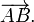 \ Overrightarrow {AB}.