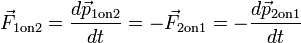 \ Vec {F} _ {\ mathrm {1 en 2}} = \ frac {d \ vec {p} _ {\ mathrm {1 en 2}}} {dt} = - \ vec {F} _ {\ mathrm {2 en 1}} = - \ frac {d \ vec {p} _ {\ mathrm {2 en 1}}} {dt}