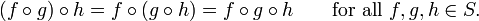 (F \ circ g) \ circ h = f \ circ (g \ circ h) = f \ circ g \ circ h \ qquad \ mbox {} para todos f, g, h \ in S.