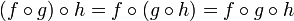 (F \ circ g) \ circ h = f \ circ (g \ circ h) = f \ circ g \ circ h