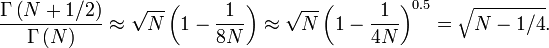\ Frac {\ Gamma \ dejó (N + 1/2 \ right)} {\ Gamma \ dejó (N \right)}\approx\sqrt{N}\left(1-\frac{1}{8N}\right)\approx\sqrt{N}\left(1-\frac{1}{4N}\right)^{0.5}=\sqrt{N-1/4}.