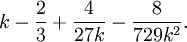 k- \ frac {2} {3} + \ frac {4} {27k} - \ frac {8} {729k ^ 2}.
