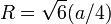 R = \ sqrt {6} (a / 4) \,