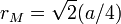 r_M = \ sqrt {2} (a / 4) \,