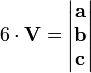 6 \ cdot \ mathbf {V} = \ begin {vmatrix} \ mathbf {a} \\ \ mathbf {b} \\ \ mathbf {c} \ end {vmatrix}