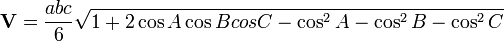 \ Mathbf {V} = \ frac {abc} {6} \ sqrt {1 + 2 \ cos {A} \ cos {B} cos {C} - \ cos ^ 2 {A} - \ cos ^ 2 {B} - \ cos ^ 2 {C}} \,