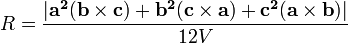 R = \ frac {| \ mathbf {a ^ 2} (\ mathbf {b} \ times \ mathbf {c}) + \ mathbf {b ^ 2} (\ mathbf {C} \ times \ mathbf {a}) + \ mathbf {c ^ 2} (\ mathbf {a} \ times \ mathbf {b}) |} {12V} \,