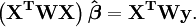 \ Mathbf {\ left (X ^ TWX \ right) \ hat \ boldsymbol \ beta = X ^ twy}.