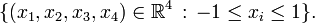 \ {(X_1, x_2, x_3, x_4) \ in \ mathbb R ^ 4 \,: \, -1 \ leq x_i \ leq 1 \}.